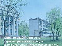 Саратовский Росреестр зарегистрировал школу и Дом культуры: новые возможности для жителей Энгельса и Балаково
